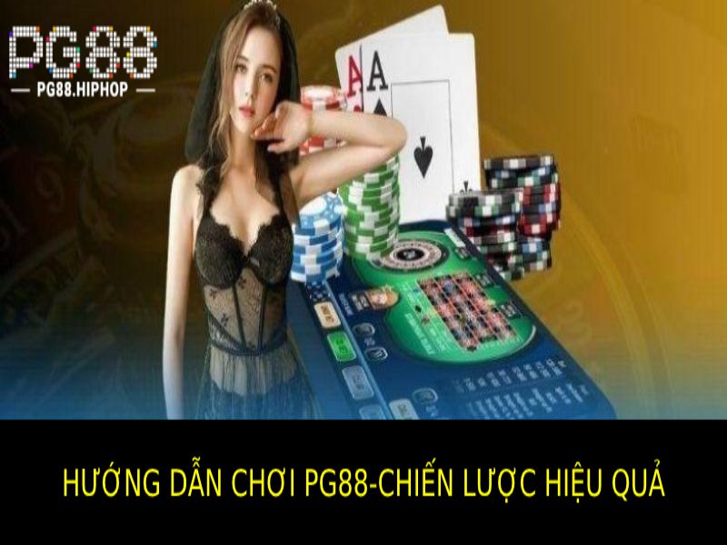 Hướng dẫn chơi Pg88 - Chiến lược chơi cá cược tại Pg88 hiệu quả