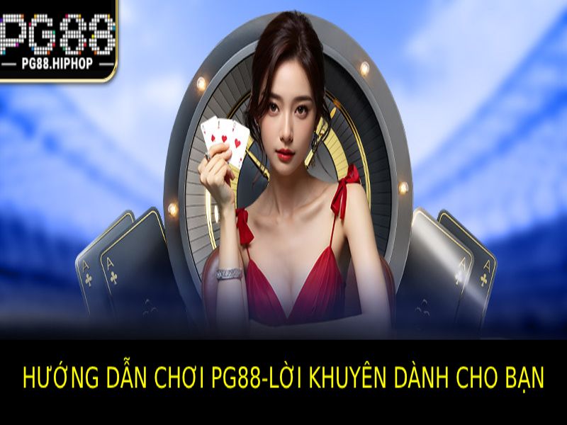 Hướng dẫn chơi Pg88 - Lời khuyên dành cho bạn 