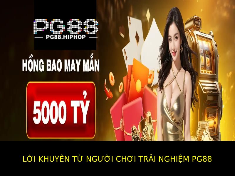 Trải nghiệm Pg88 từ người chơi và lời khuyên được họ chia sẻ