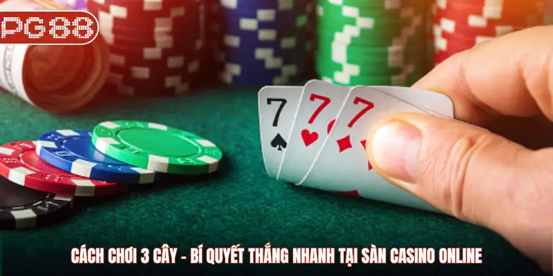 Cách Chơi 3 Cây: Bí Quyết Thắng Nhanh Tại Sàn Casino Online Cách chơi 3 cây - Bí quyết thắng nhanh tại sàn Casino online